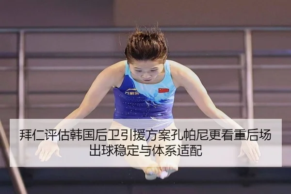 拜仁评估韩国后卫引援方案孔帕尼更看重后场出球稳定与体系适配